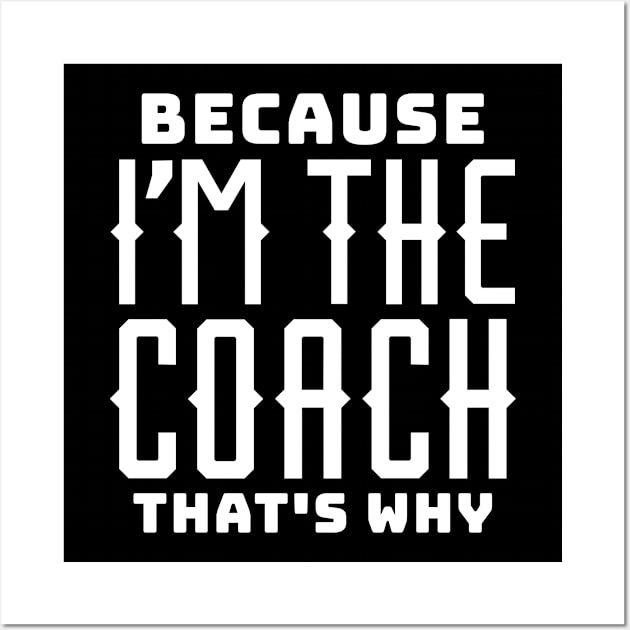 Because I'm the Coach, That's Why Wall Art by colorsplash